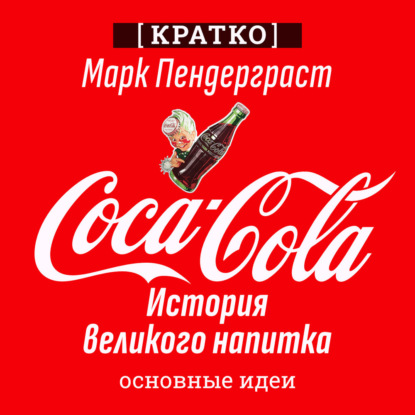 Скачать книгу Coca-Cola. История великого напитка. Марк Пендерграст. Кратко