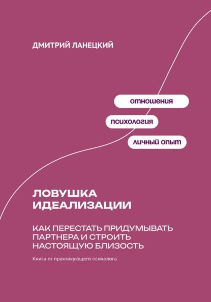 Скачать книгу Ловушка идеализации: Как перестать придумывать партнера и строить настоящую близость