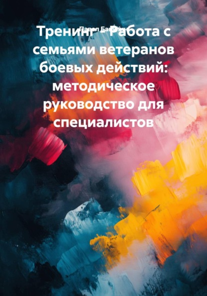Скачать книгу Тренинг - Работа с семьями ветеранов боевых действий: методическое руководство для специалистов