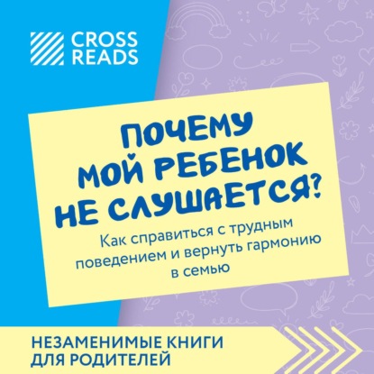 Скачать книгу Саммари книги «Почему мой ребенок не слушается? Как справиться с трудным поведением и вернуть гармонию в семью»