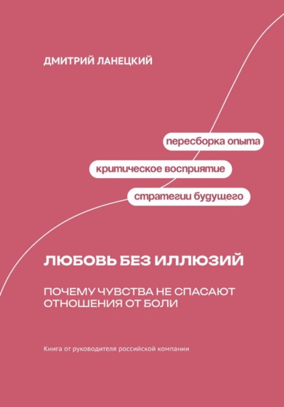 Скачать книгу Любовь без иллюзий: Почему чувства не спасают отношения от боли