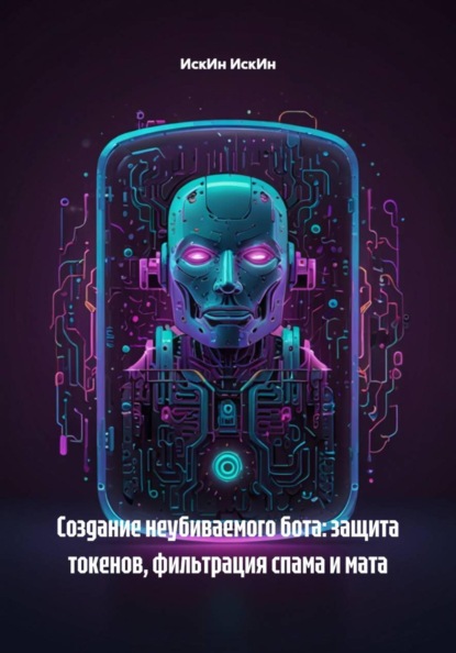 Скачать книгу Создание неубиваемого бота: защита токенов, фильтрация спама и мата