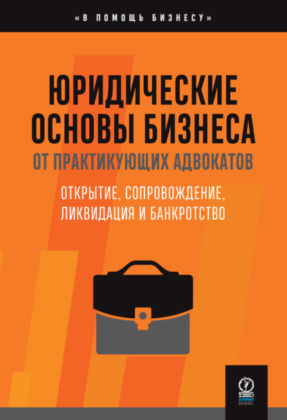 Скачать книгу Юридические основы бизнеса от практикующих адвокатов : Открытие, сопровождение, ликвидация и банкротство
