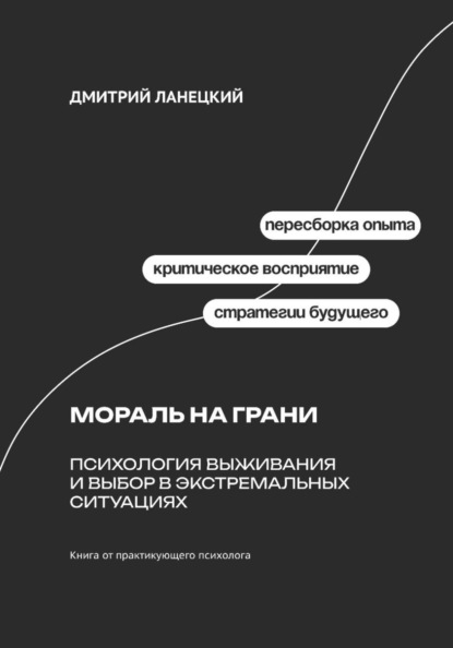 Скачать книгу Мораль на грани: Психология выживания и выбор в экстремальных ситуациях