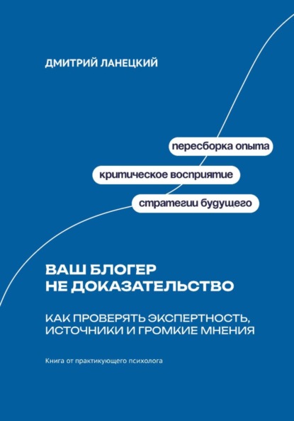 Скачать книгу Ваш блогер не доказательство: Как проверять экспертность, источники и громкие мнения