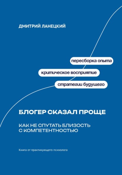 Скачать книгу Блогер сказал проще: Как не спутать близость с компетентностью