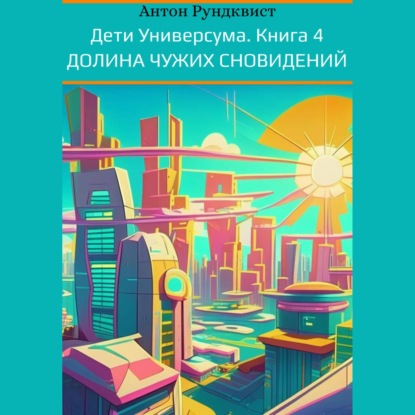 Дети Универсума. Книга 4. Долина чужих сновидений