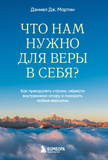 Скачать книгу Что нам нужно для веры в себя? Как преодолеть страхи, обрести внутреннюю опору и покорить любые вершины