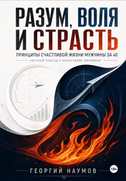 Разум, воля и страсть. Принципы счастливой жизни мужчины за 40. Научный подход к ненаучному феномену
