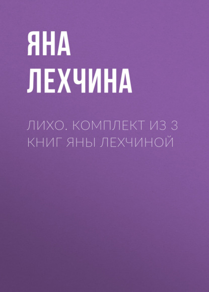 Скачать книгу Лихо. Комплект из 3 книг Яны Лехчиной