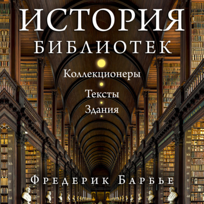 Скачать книгу История библиотек. Коллекционеры. Тексты. Здания
