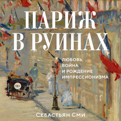 Скачать книгу Париж в руинах: любовь, война и рождение импрессионизма