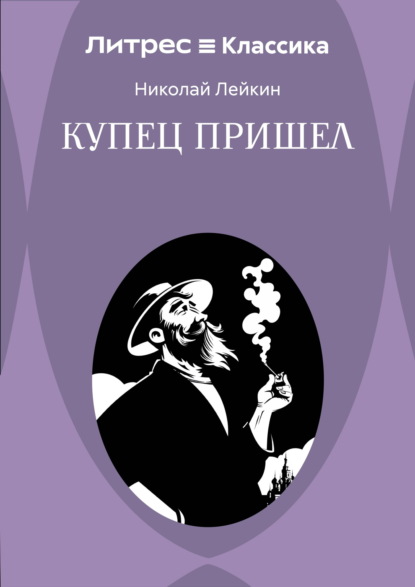 Скачать книгу Купец пришел! Повествование о разорившемся дворянине и разбогатевших купцах