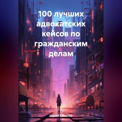 Скачать книгу 100 лучших адвокатских кейсов по гражданским делам