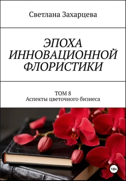 Том 8 «Аспекты цветочного бизнеса» Эпоха инновационной флористики