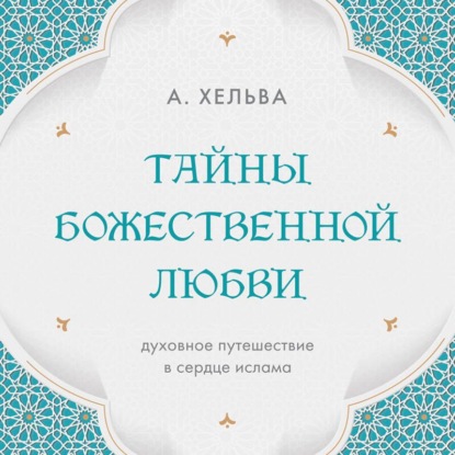 Скачать книгу Тайны Божественной любви. Духовное путешествие в сердце ислама