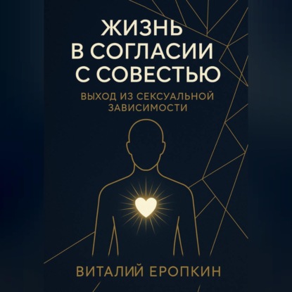 Скачать книгу Жизнь в согласии с совестью. Выход из сексуальной зависимости