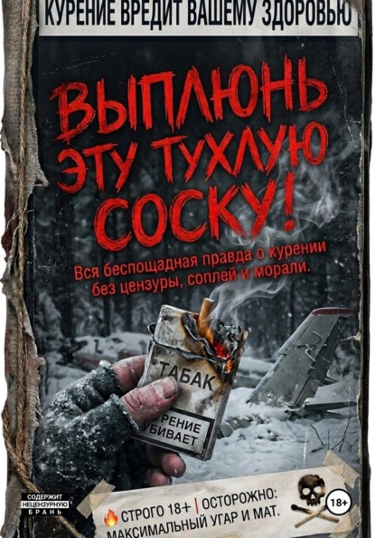 Скачать книгу ВЫПЛЮНЬ ЭТУ ТУХЛУЮ СОСКУ! Вся беспощадная правда о курении без цензуры, соплей и морали.