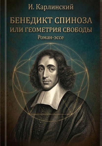 Бенедикт Спиноза, или Геометрия свободы