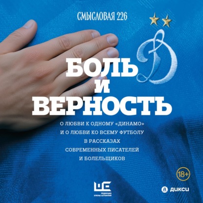 Скачать книгу Боль и верность. О любви к одному «Динамо» и о любви ко всему футболу в рассказах современных писателей и болельщиков
