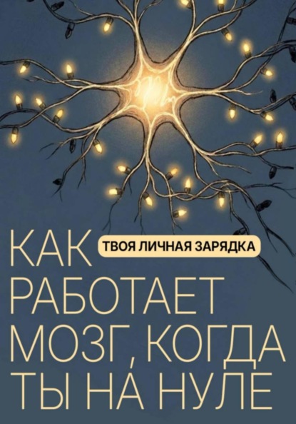Скачать книгу Твоя личная зарядка. Как работает мозг, когда ты на нуле
