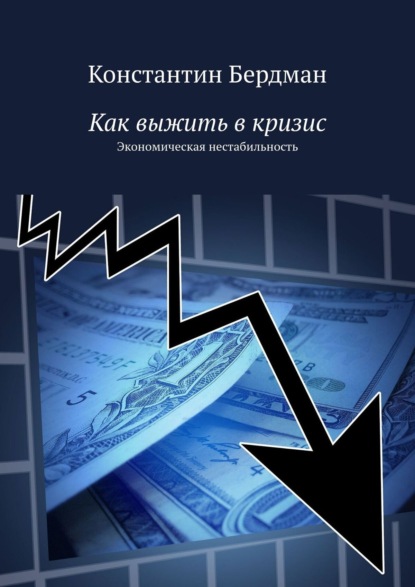 Скачать книгу Как выжить в кризис. Экономическая нестабильность