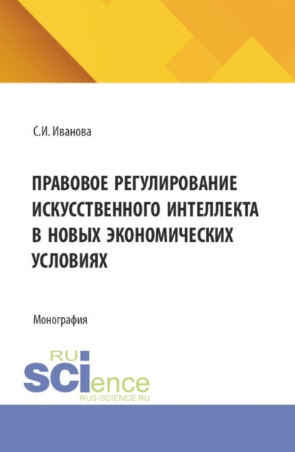 Скачать книгу Правовое регулирование искусственного интеллекта в новых экономических условиях. (Аспирантура, Магистратура). Монография.