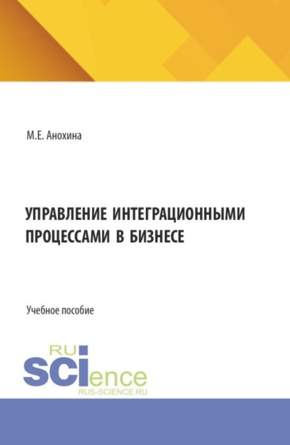 Скачать книгу Управление интеграционными процессами в бизнесе. (Аспирантура, Бакалавриат, Магистратура). Учебное пособие.