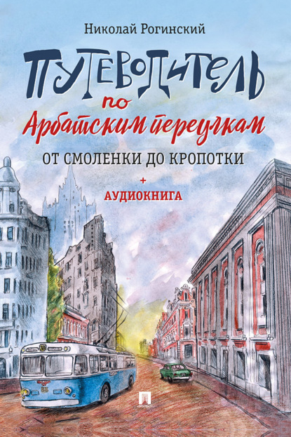 Скачать книгу Путеводитель по Арбатским переулкам. От Смоленки до Кропотки