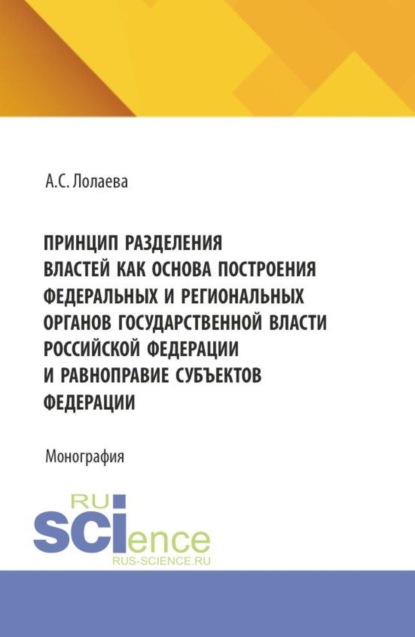 Скачать книгу Принцип разделения властей как основа построения федеральных и региональных органов государственной власти Российской Федерации и равноправие субъектов федерации. (Аспирантура, Бакалавриат, Магистратура). Монография.