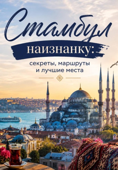 Стамбул: краткий путеводитель. Маршруты на 3 и 7 дней, кафе, отели, шоппинг, лайфхаки