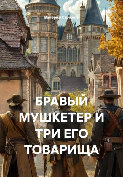 Скачать книгу БРАВЫЙ МУШКЕТЕР И ТРИ ЕГО ТОВАРИЩА