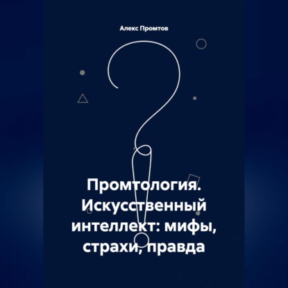 Скачать книгу Промтология. Искусственный интеллект: мифы, страхи, правда