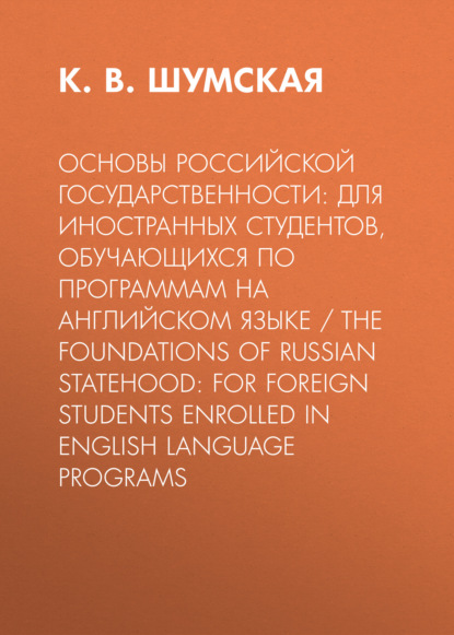 Основы российской государственности: для иностранных студентов, обучающихся по программам на английском языке / The foundations of Russian statehood: for foreign students enrolled in Еnglish language programs