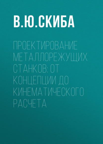 Скачать книгу Проектирование металлорежущих станков: от концепции до кинематического расчета