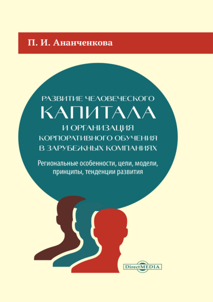 Развитие человеческого капитала и организация корпоративного обучения в зарубежных компаниях. Региональные особенности, цели, модели, принципы, тенденции развития
