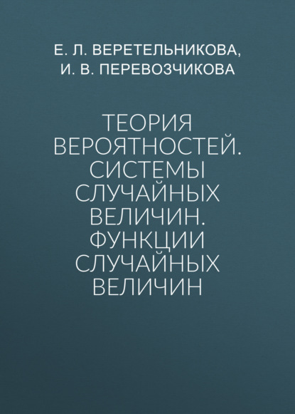 Скачать книгу Теория вероятностей. Системы случайных величин. Функции случайных величин