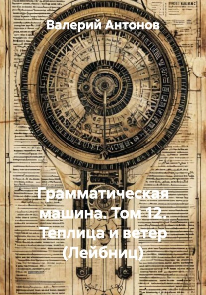 Скачать книгу Грамматическая машина. Том 12. Теплица и ветер (Лейбниц)