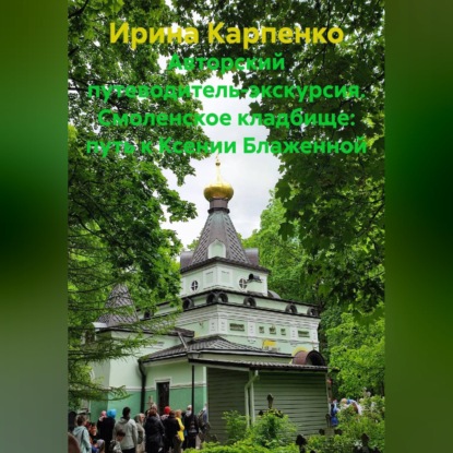 Скачать книгу Авторский путеводитель-экскурсия. Смоленское кладбище: путь к Ксении Блаженной