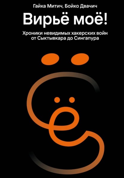 Скачать книгу Вирьё моё! Хроники невидимых хакерских войн от Сыктывкара до Сингапура