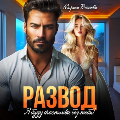 Скачать книгу Развод. Я буду счастлива без тебя