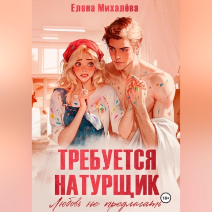 Скачать книгу Требуется натурщик. Любовь не предлагать