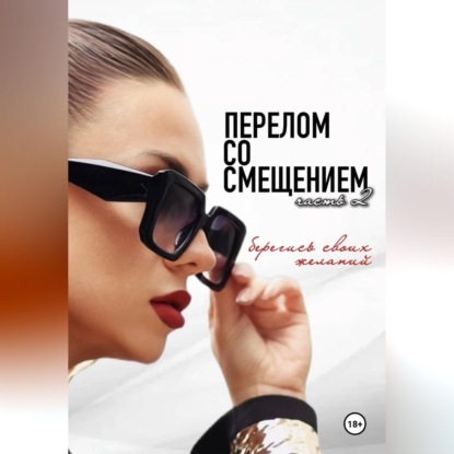 Скачать книгу Перелом со смещением. Берегись своих желаний. Часть 2