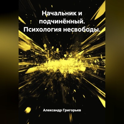 Скачать книгу Начальник и подчинённый. Психология несвободы.