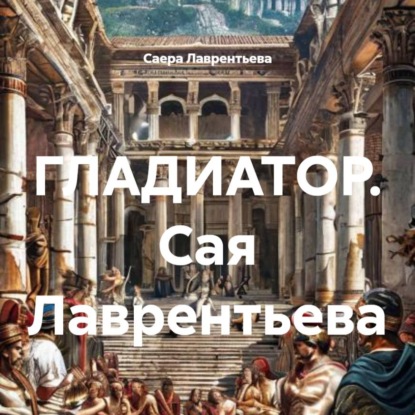Скачать книгу ГЛАДИАТОР. Сая Лаврентьева