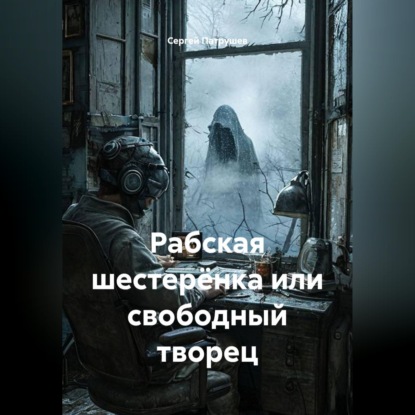 Скачать книгу Рабская шестерёнка или свободный творец