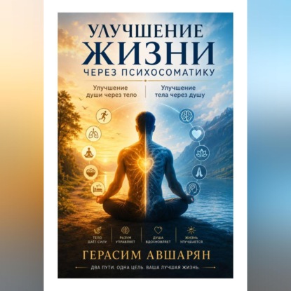Скачать книгу Улучшение жизни через психосоматику. Улучшение души через тело. Улучшение тела через душу