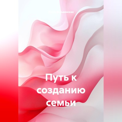 Скачать книгу Путь к созданию семьи