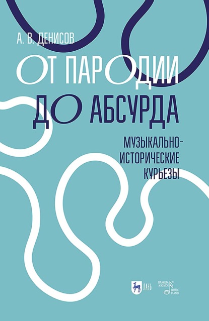 Скачать книгу От пародии до абсурда. Музыкально-исторические курьезы. Учебное пособие. 2-е издание, стереотипное