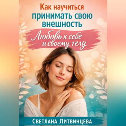 Скачать книгу Как принимать свою внешность. Любовь к себе и своему телу.